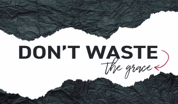 dont waste the grace